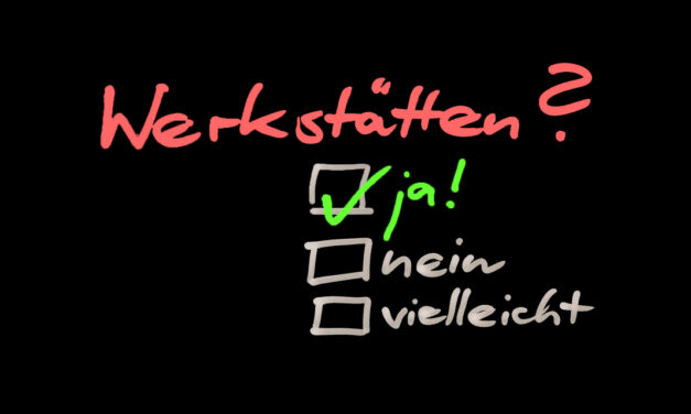 »Bitte schafft die Werkstätten nicht ab« – Ein Plädoyer