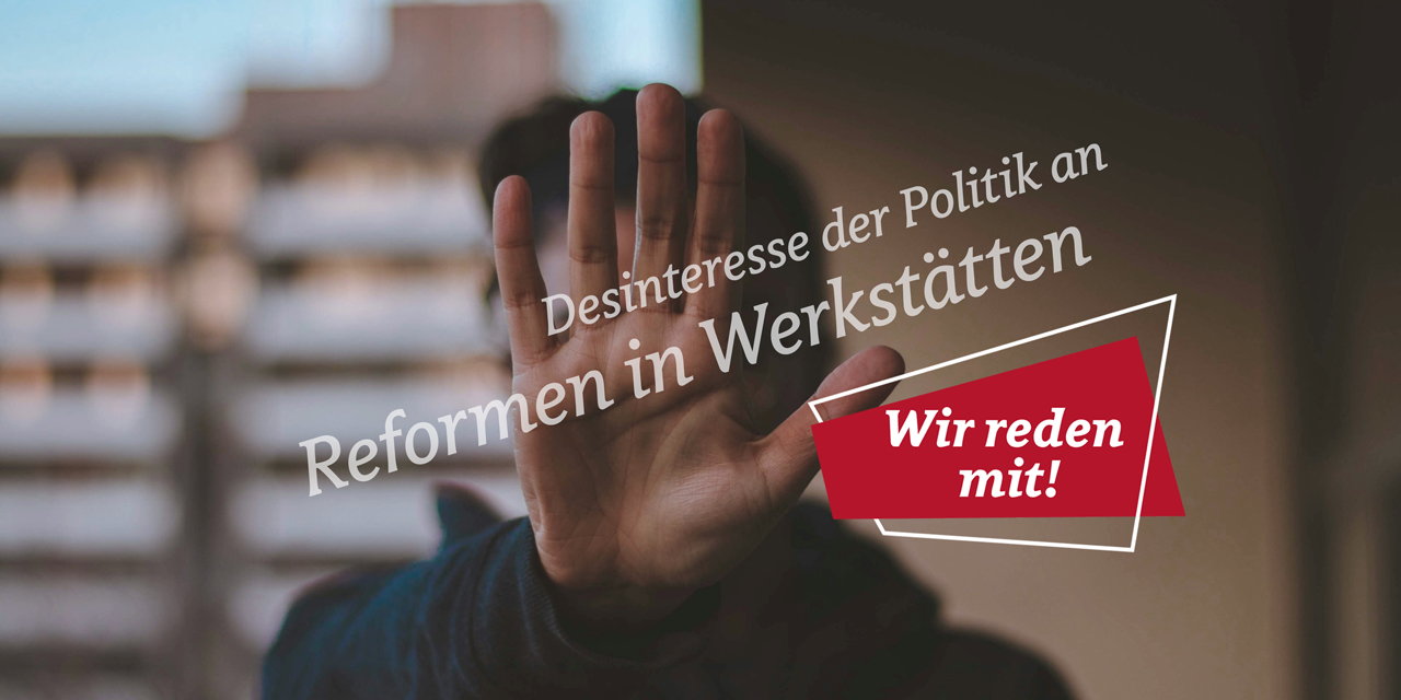 »Seien wir doch realistisch« – Über das politische Desinteresse an Reformen in Werkstätten, Inklusion und Illusion